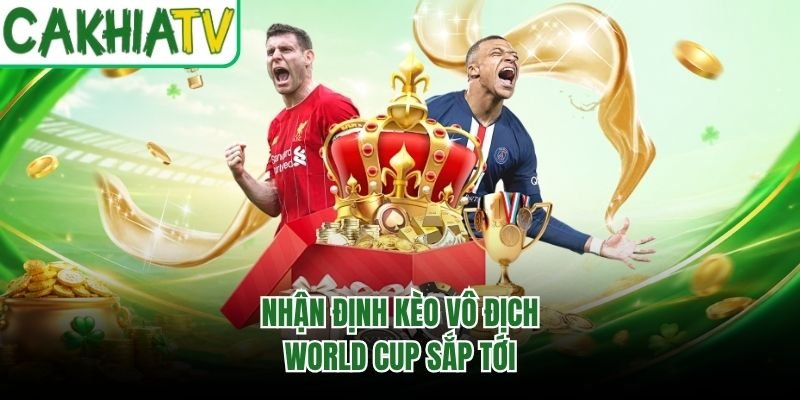 Nhận định kèo vô địch World Cup sắp tới