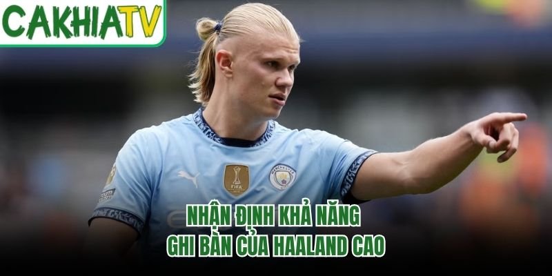 Nhận định khả năng ghi bàn của Haaland cao