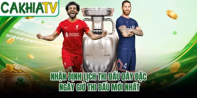 Nhận Định Lịch Thi Đấu Dày Đặc – Ngày Giờ Thi Đấu Mới Nhất