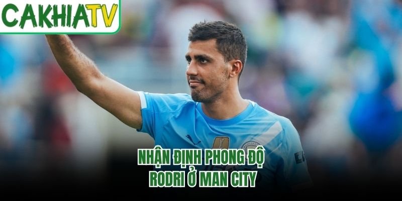 Nhận định phong độ Rodri ở Man City