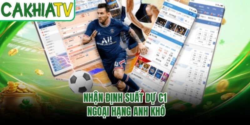 Nhận định suất dự C1 Ngoại Hạng Anh khó