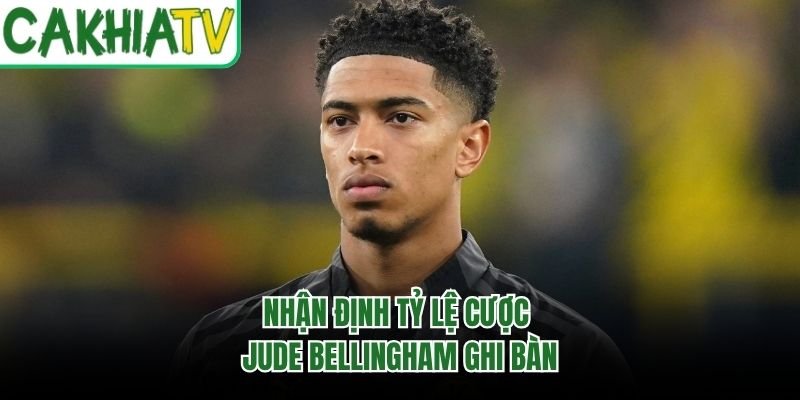 Nhận định tỷ lệ cược Jude Bellingham ghi bàn