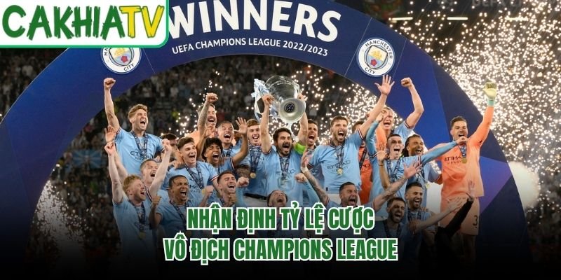 Nhận định tỷ lệ cược vô địch Champions League