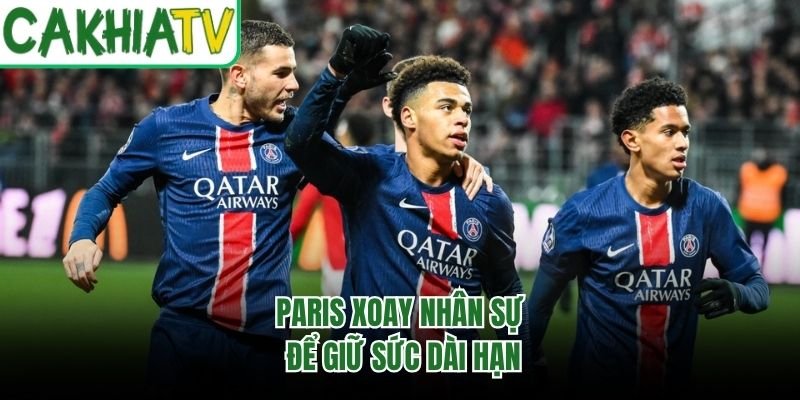 Paris xoay nhân sự để giữ sức dài hạn