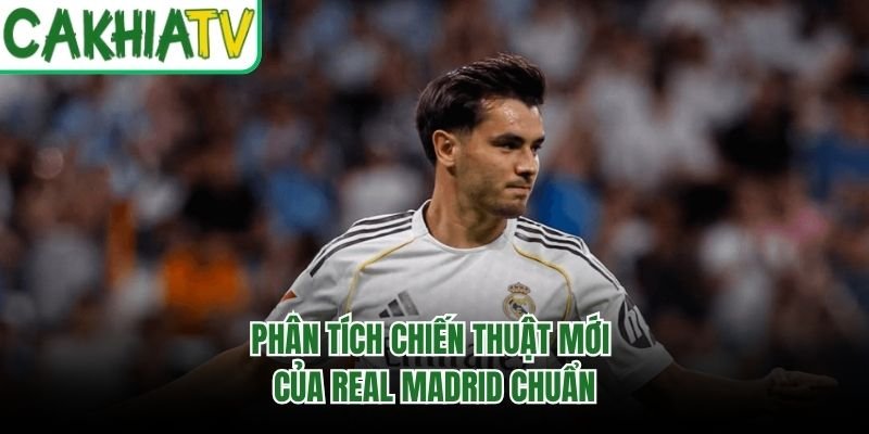 Phân tích chiến thuật mới của Real Madrid chuẩn