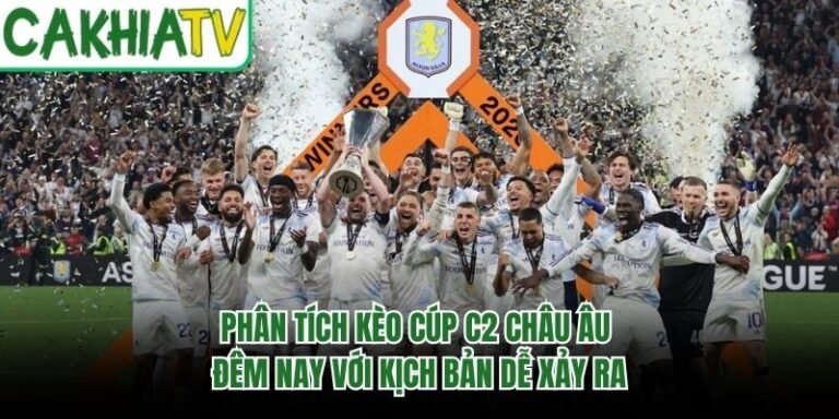 Phân Tích Kèo Cúp C2 Châu Âu Đêm Nay Với Kịch Bản Dễ Xảy Ra