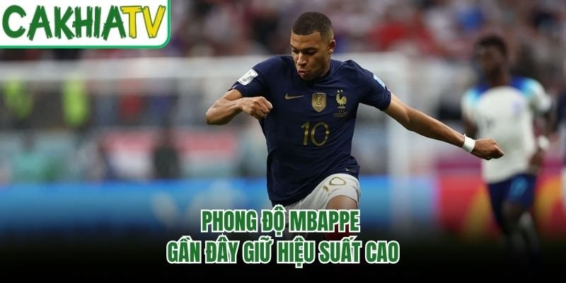 Phong độ Mbappe gần đây giữ hiệu suất cao