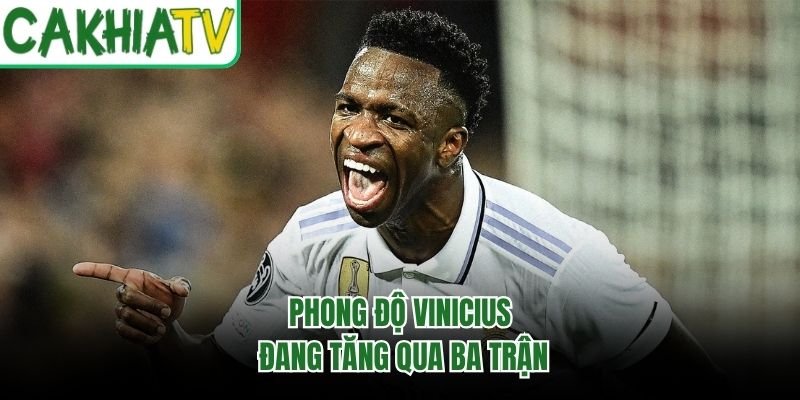 Phong độ Vinicius đang tăng qua ba trận