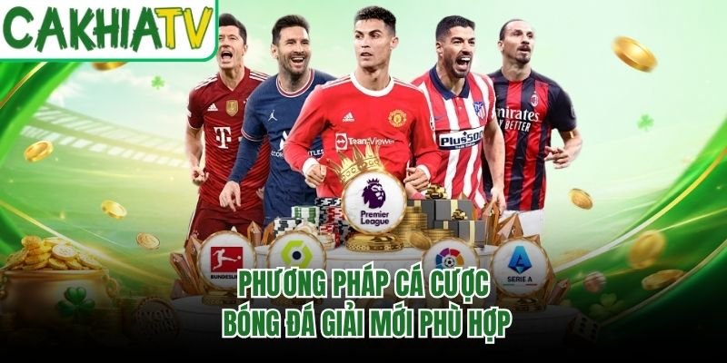 Phương pháp cá cược bóng đá giải mới phù hợp