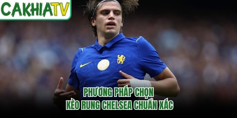 Phương pháp chọn kèo rung Chelsea chuẩn xác