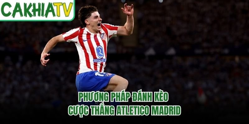 Phương pháp đánh kèo cược thắng Atletico Madrid