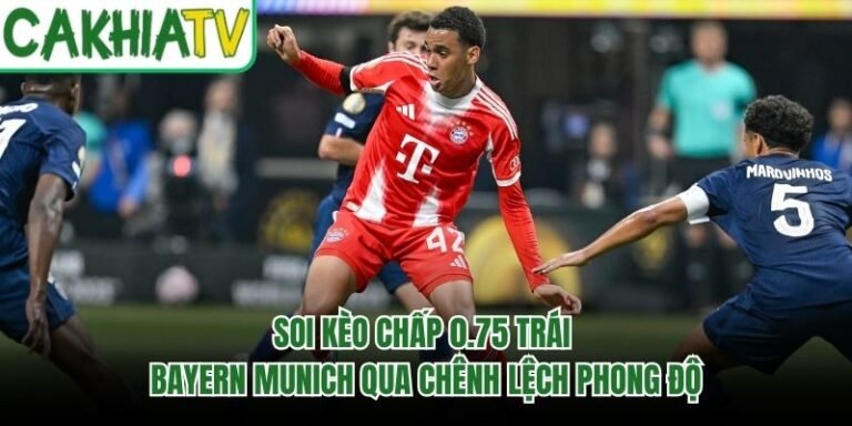 Soi Kèo Chấp 0.75 Trái Bayern Munich Qua Chênh Lệch Phong Độ