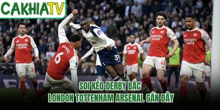Soi Kèo Derby Bắc London Tottenham Arsenal Gần Đây