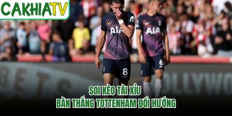 Soi kèo tài xỉu bàn thắng Tottenham đổi hướng