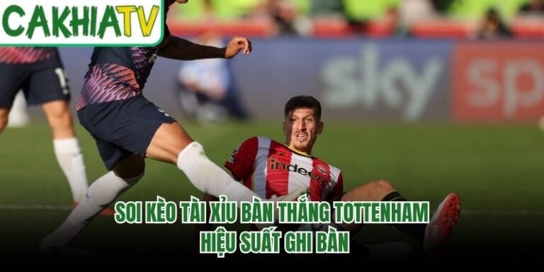 Soi Kèo Tài Xỉu Bàn Thắng Tottenham - Hiệu Suất Ghi Bàn