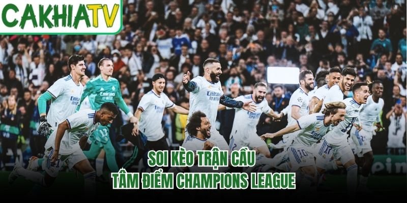 Soi kèo trận cầu tâm điểm Champions League