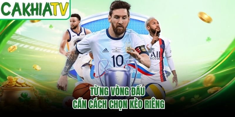 Từng vòng đấu cần cách chọn kèo riêng