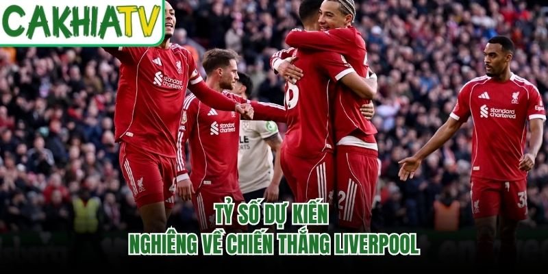 Tỷ số dự kiến nghiêng về chiến thắng Liverpool